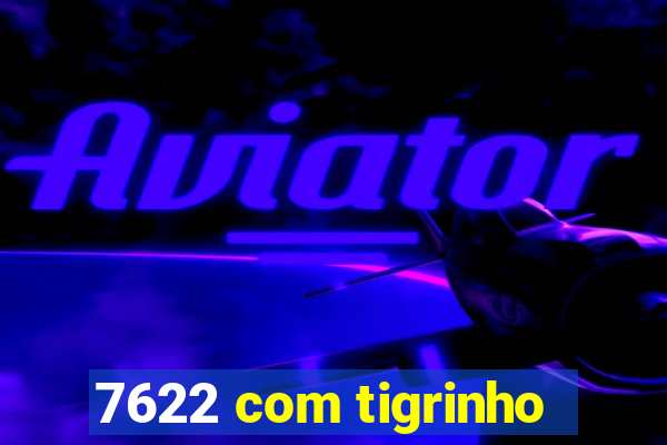 7622 com tigrinho